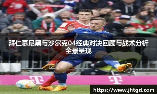 必一运动拜仁慕尼黑与沙尔克04经典对决回顾与战术分析全景呈现