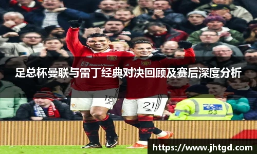 必一运动足总杯曼联与雷丁经典对决回顾及赛后深度分析