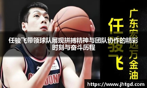 任骏飞带领球队展现拼搏精神与团队协作的精彩时刻与奋斗历程