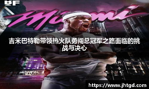 必一运动吉米巴特勒带领热火队勇闯总冠军之路面临的挑战与决心