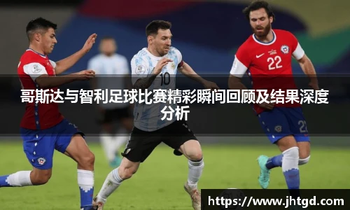哥斯达与智利足球比赛精彩瞬间回顾及结果深度分析