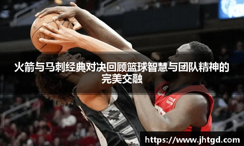 必一运动火箭与马刺经典对决回顾篮球智慧与团队精神的完美交融